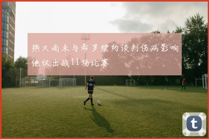 热火尚未与希罗续约谈判伤病影响他仅出战11场比赛