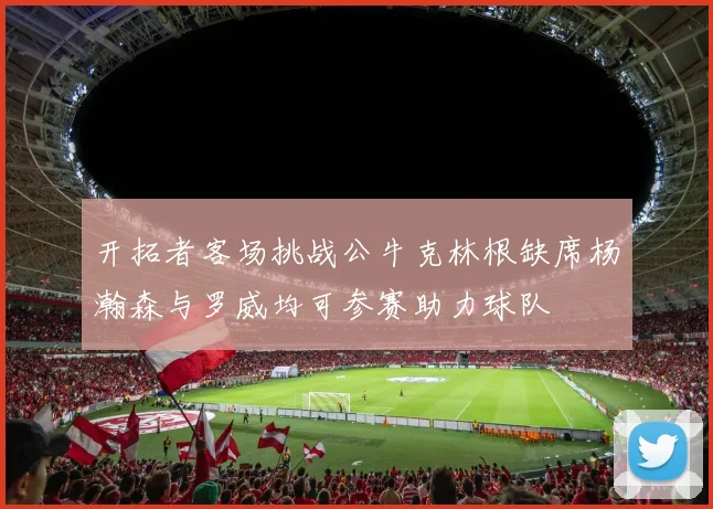 开拓者客场挑战公牛克林根缺席杨瀚森与罗威均可参赛助力球队