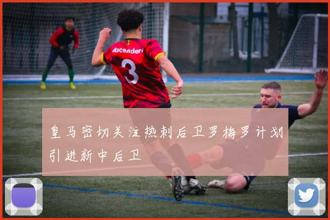 皇马密切关注热刺后卫罗梅罗计划引进新中后卫